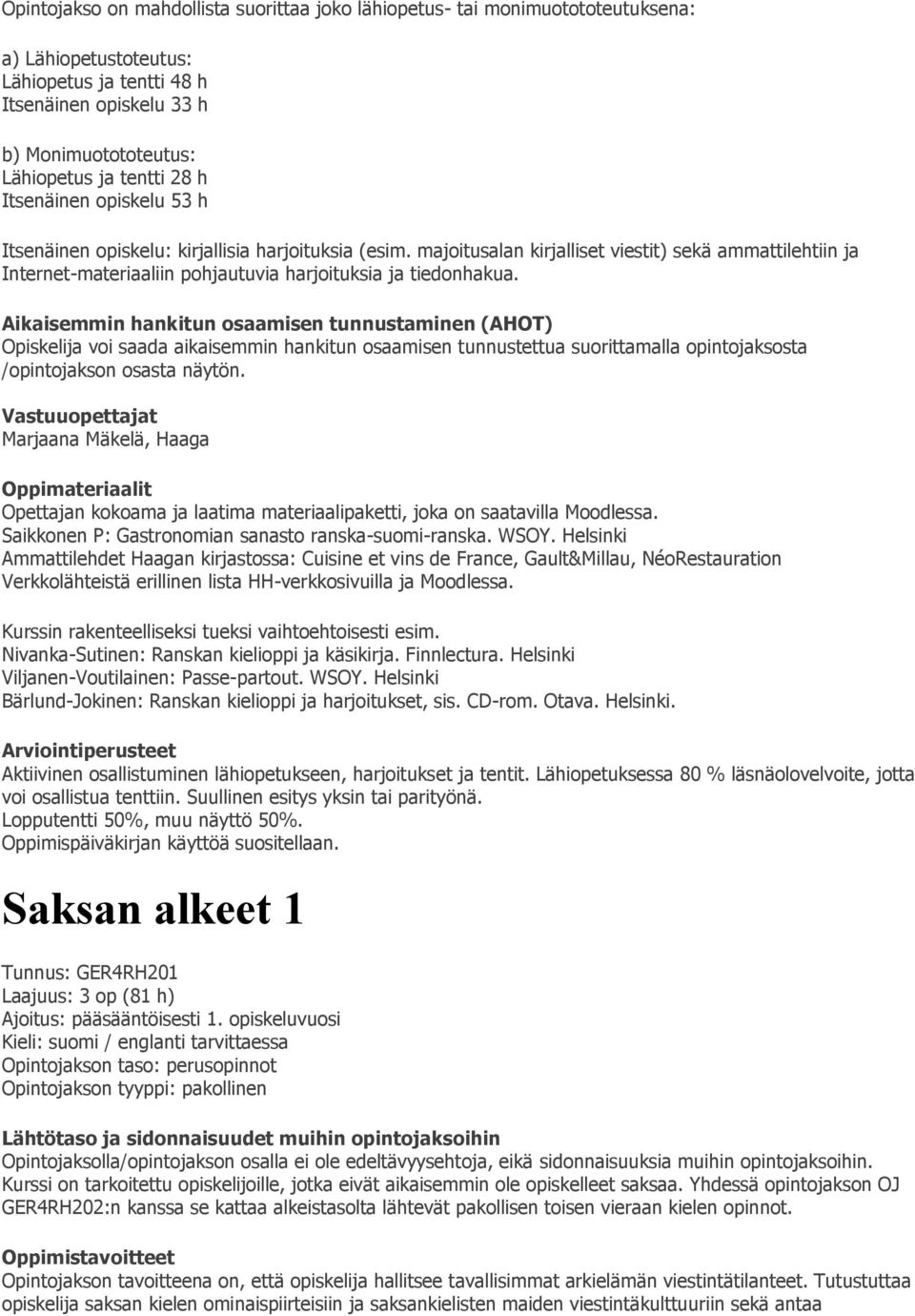 majoitusalan kirjalliset viestit) sekä ammattilehtiin ja Internet-materiaaliin pohjautuvia harjoituksia ja tiedonhakua.