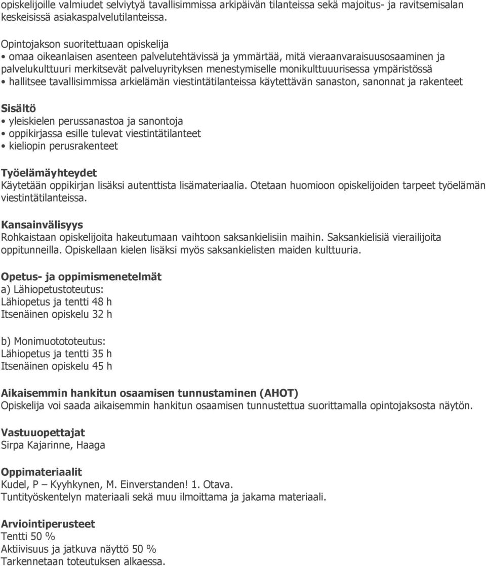 monikulttuuurisessa ympäristössä hallitsee tavallisimmissa arkielämän viestintätilanteissa käytettävän sanaston, sanonnat ja rakenteet yleiskielen perussanastoa ja sanontoja oppikirjassa esille