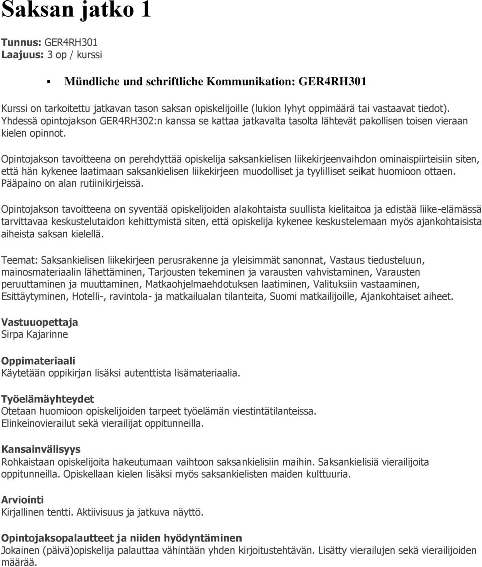 Opintojakson tavoitteena on perehdyttää opiskelija saksankielisen liikekirjeenvaihdon ominaispiirteisiin siten, että hän kykenee laatimaan saksankielisen liikekirjeen muodolliset ja tyylilliset