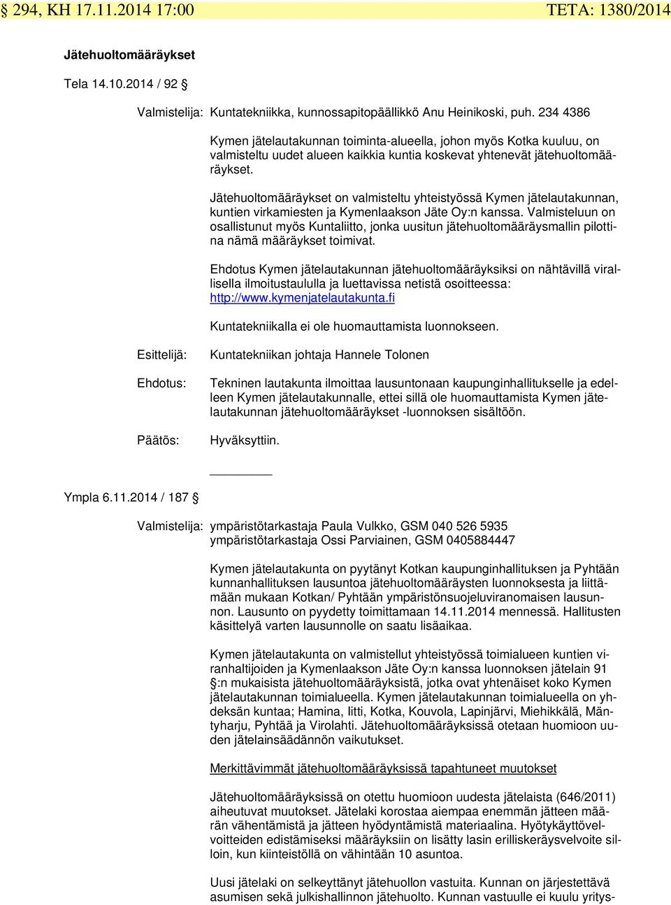 Jätehuoltomääräykset on valmisteltu yhteistyössä Kymen jätelautakunnan, kuntien virkamiesten ja Kymenlaakson Jäte Oy:n kanssa.