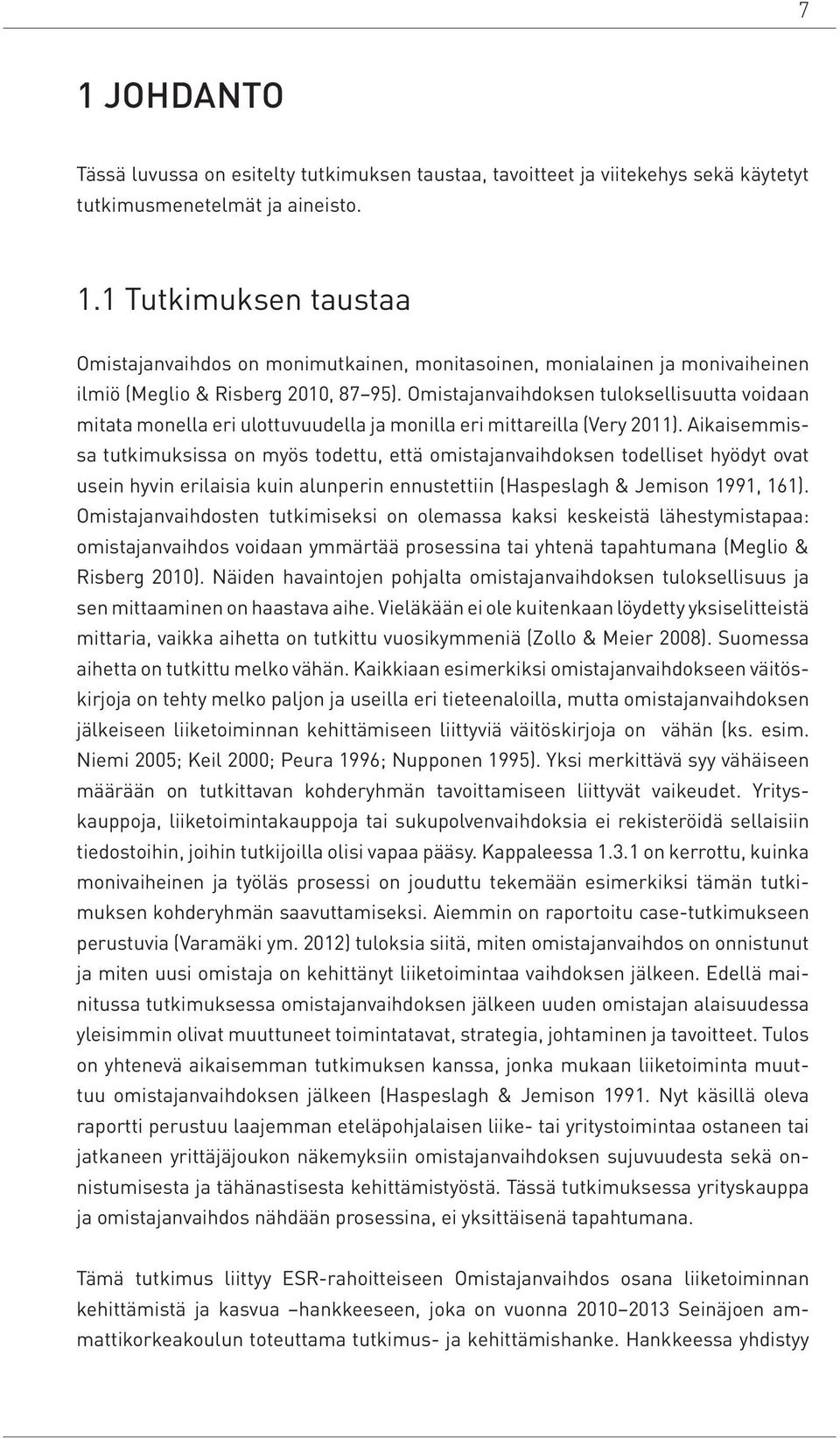 Aikaisemmissa tutkimuksissa on myös todettu, että omistajanvaihdoksen todelliset hyödyt ovat usein hyvin erilaisia kuin alunperin ennustettiin (Haspeslagh & Jemison 1991, 161).