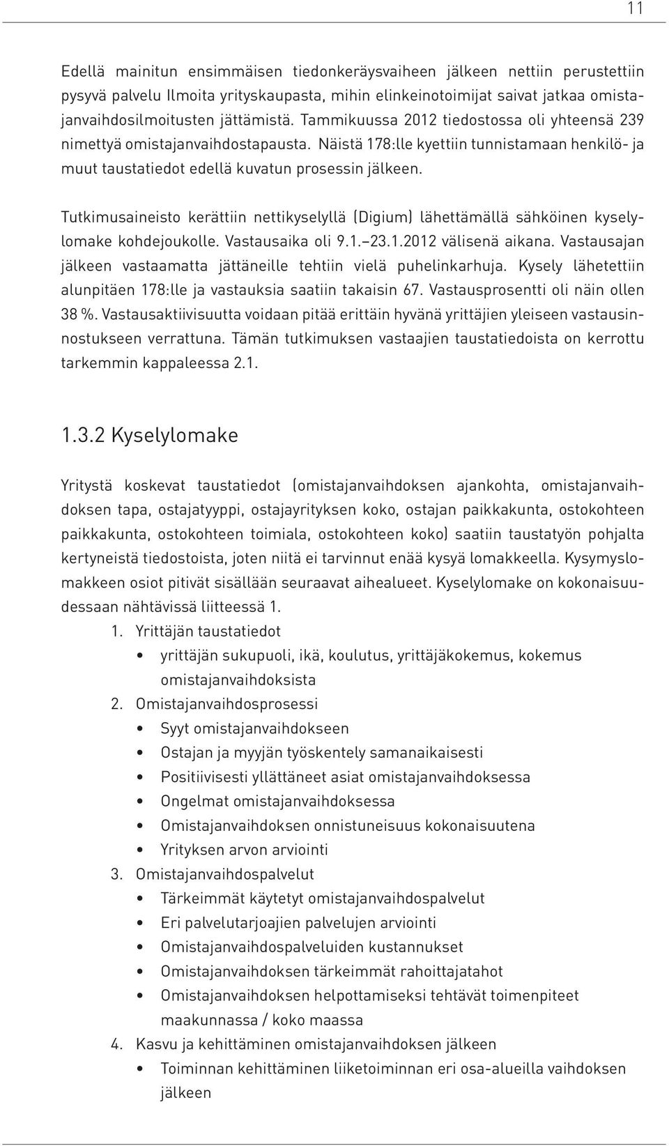 Tutkimusaineisto kerättiin nettikyselyllä (Digium) lähettämällä sähköinen kyselylomake kohdejoukolle. Vastausaika oli 9.1. 23.1.2012 välisenä aikana.