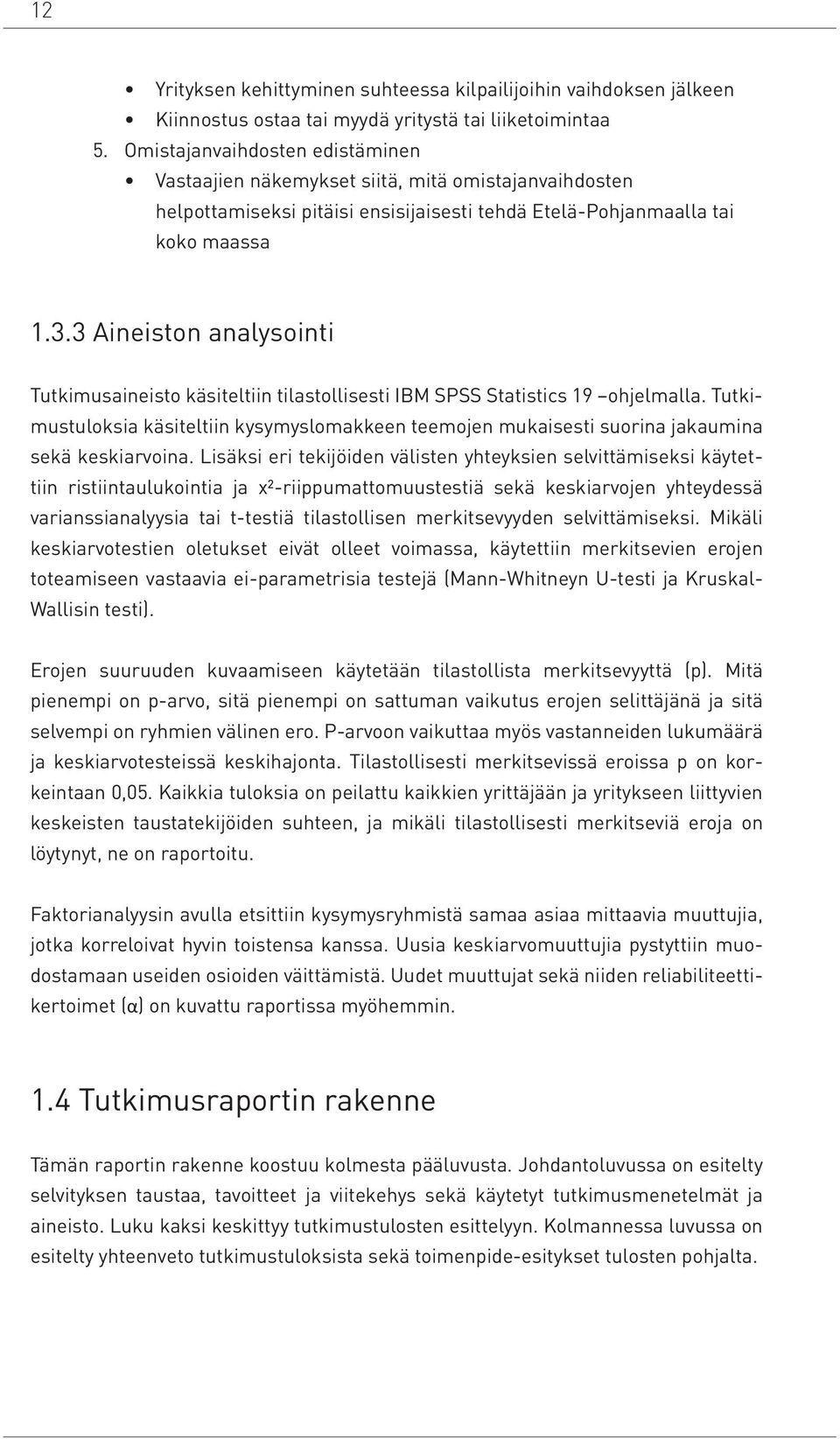 3 Aineiston analysointi Tutkimusaineisto käsiteltiin tilastollisesti IBM SPSS Statistics 19 ohjelmalla.