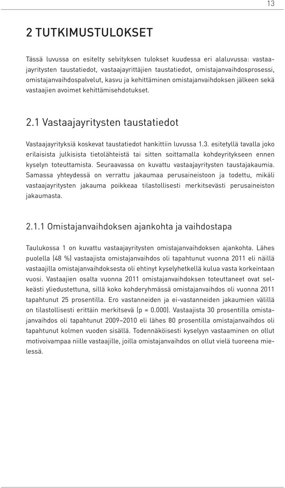 1 Vastaajayritysten taustatiedot Vastaajayrityksiä koskevat taustatiedot hankittiin luvussa 1.3.