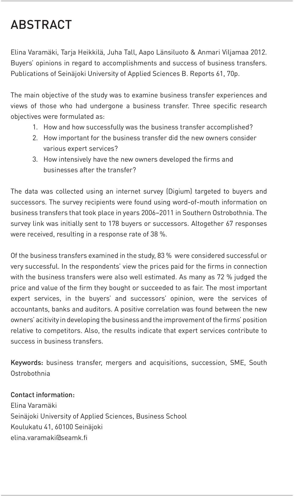 The main objective of the study was to examine business transfer experiences and views of those who had undergone a business transfer. Three specific research objectives were formulated as: 1.