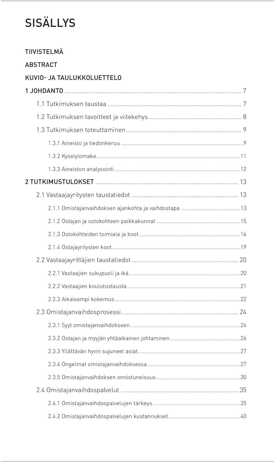 ..15 2.1.3 Ostokohteiden toimiala ja koot...16 2.1.4 Ostajayritysten koot...19 2.2 Vastaajayrittäjien taustatiedot... 20 2.2.1 Vastaajien sukupuoli ja ikä...20 2.2.2 Vastaajien koulutustausta...21 2.