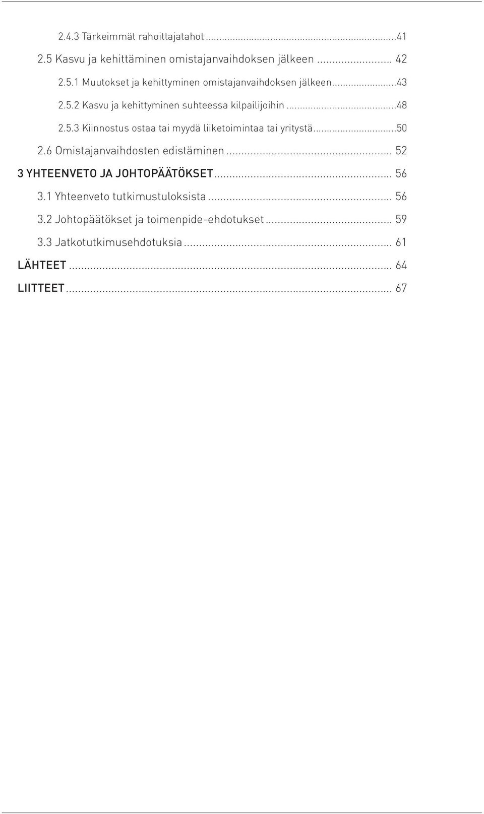 6 Omistajanvaihdosten edistäminen... 52 3 YHTEENVETO JA JOHTOPÄÄTÖKSET... 56 3.1 Yhteenveto tutkimustuloksista... 56 3.2 Johtopäätökset ja toimenpide-ehdotukset.