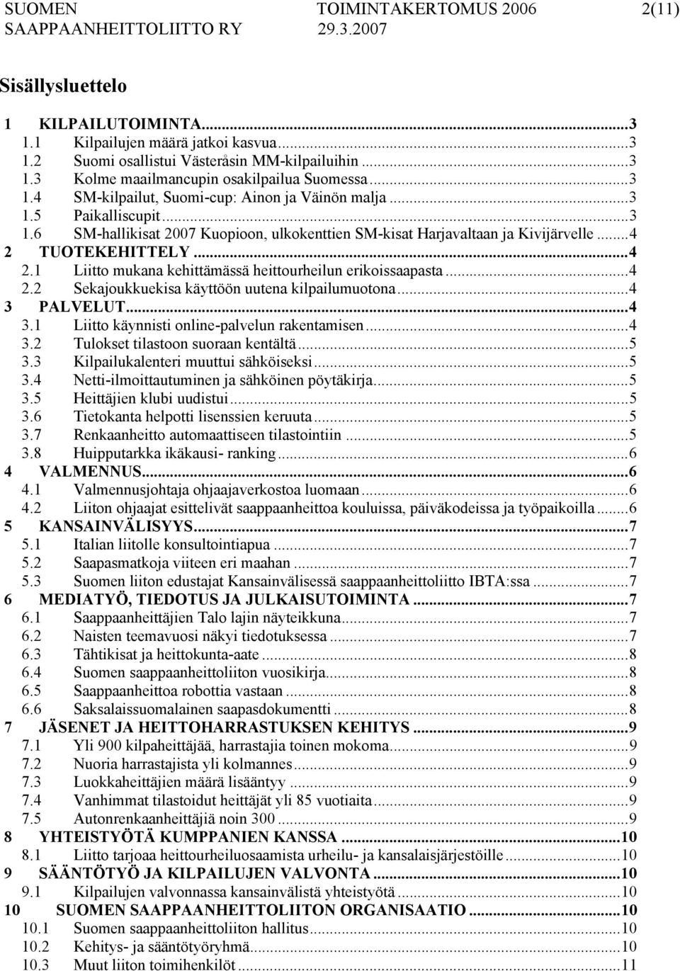 TUOTEKEHITTELY...4 2.1 Liitto mukana kehittämässä heittourheilun erikoissaapasta...4 2.2 Sekajoukkuekisa käyttöön uutena kilpailumuotona...4 3 PALVELUT...4 3.1 Liitto käynnisti online-palvelun rakentamisen.