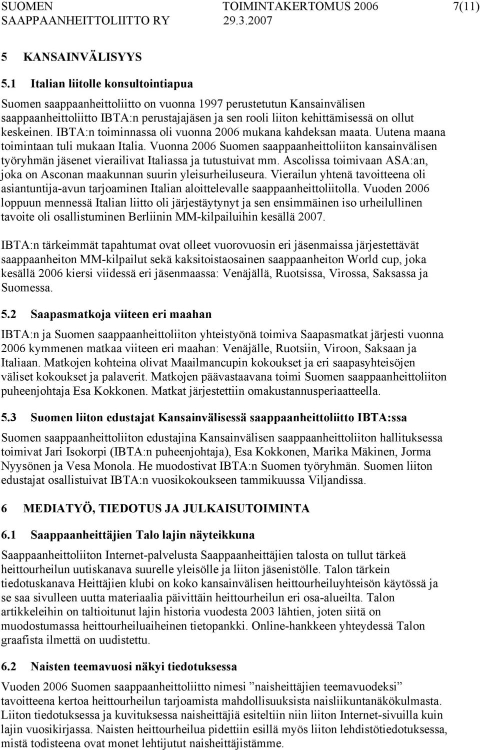 keskeinen. IBTA:n toiminnassa oli vuonna 2006 mukana kahdeksan maata. Uutena maana toimintaan tuli mukaan Italia.