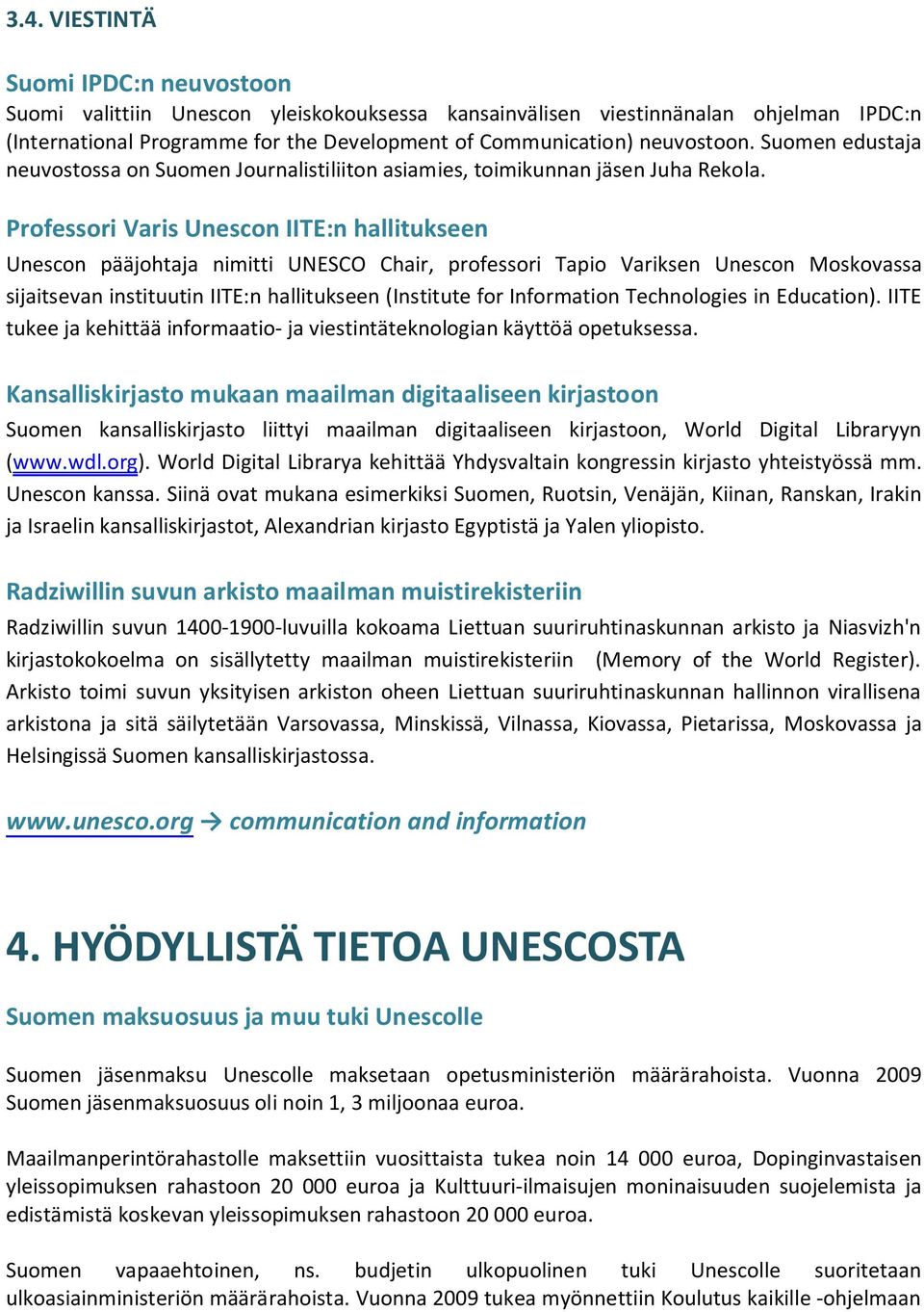 Professori Varis Unescon IITE:n hallitukseen Unescon pääjohtaja nimitti UNESCO Chair, professori Tapio Variksen Unescon Moskovassa sijaitsevan instituutin IITE:n hallitukseen (Institute for