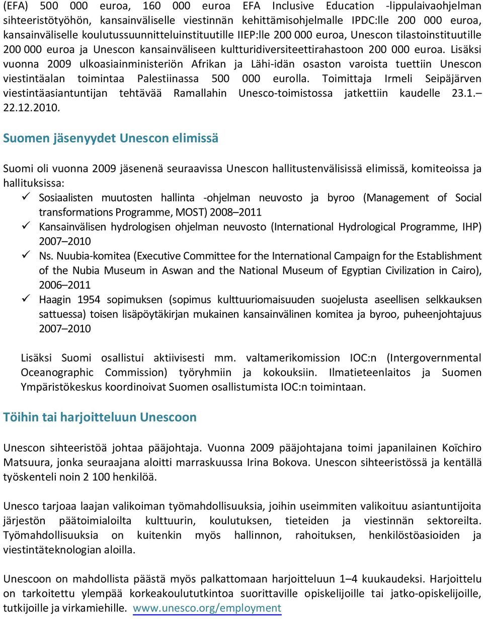 Lisäksi vuonna 2009 ulkoasiainministeriön Afrikan ja Lähi-idän osaston varoista tuettiin Unescon viestintäalan toimintaa Palestiinassa 500 000 eurolla.