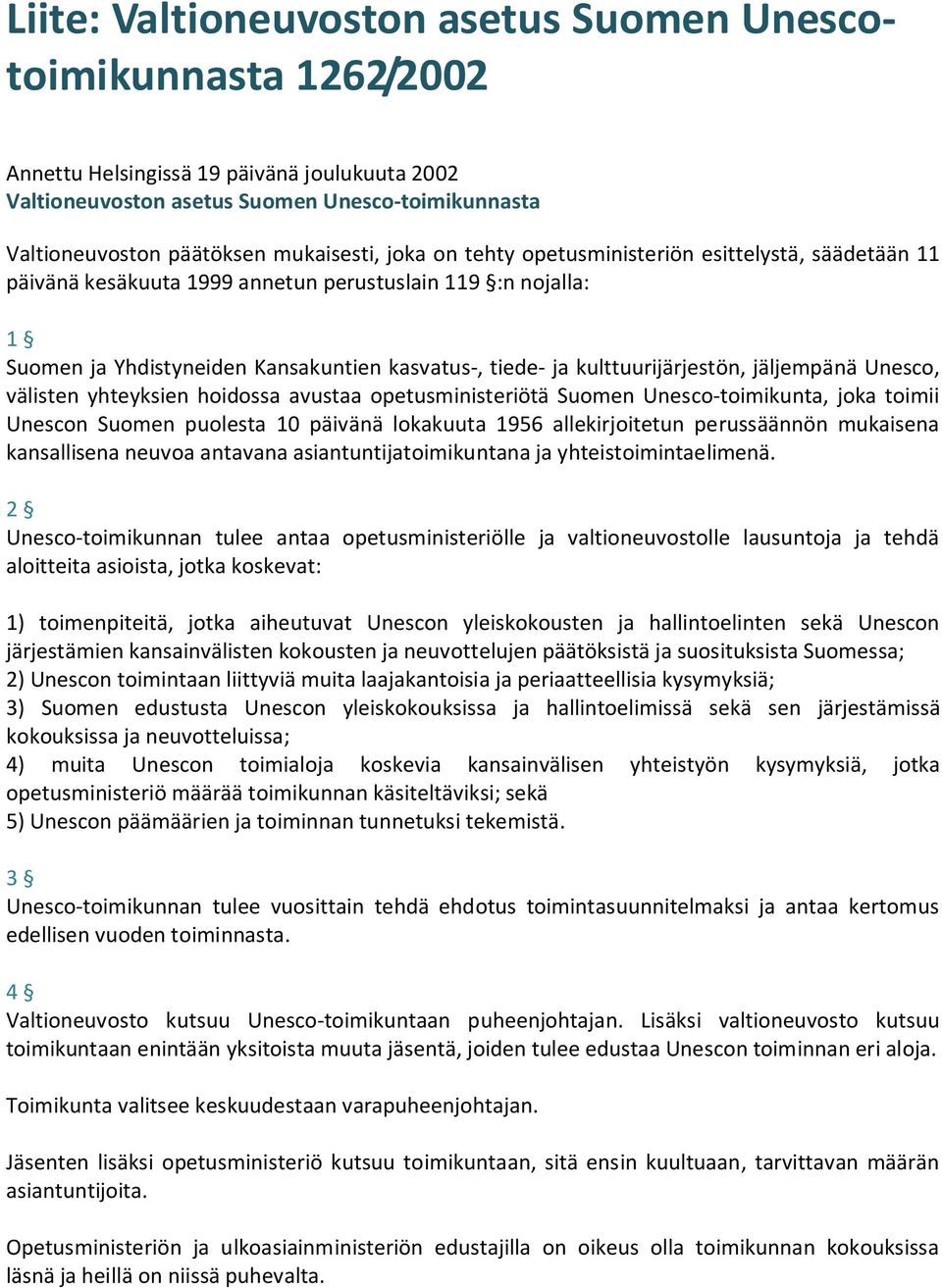 kulttuurijärjestön, jäljempänä Unesco, välisten yhteyksien hoidossa avustaa opetusministeriötä Suomen Unesco-toimikunta, joka toimii Unescon Suomen puolesta 10 päivänä lokakuuta 1956 allekirjoitetun