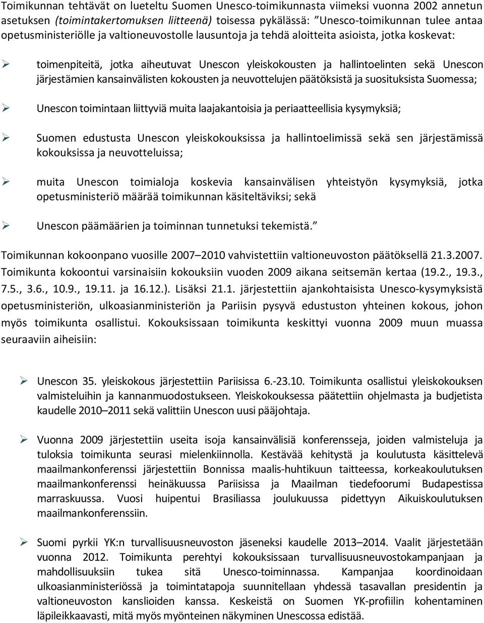 kansainvälisten kokousten ja neuvottelujen päätöksistä ja suosituksista Suomessa; Unescon toimintaan liittyviä muita laajakantoisia ja periaatteellisia kysymyksiä; Suomen edustusta Unescon