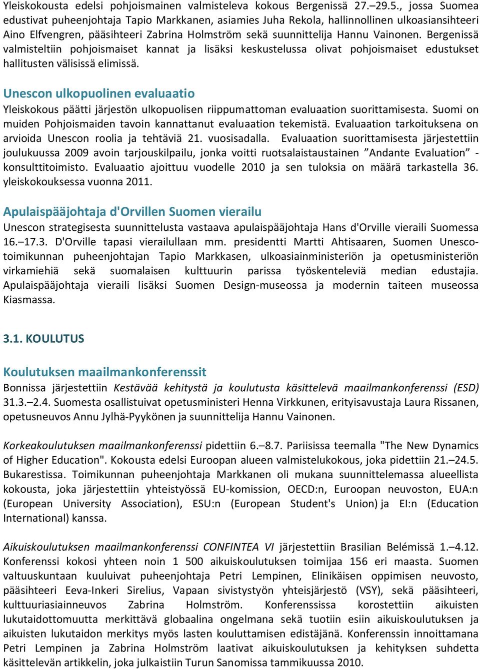 Bergenissä valmisteltiin pohjoismaiset kannat ja lisäksi keskustelussa olivat pohjoismaiset edustukset hallitusten välisissä elimissä.