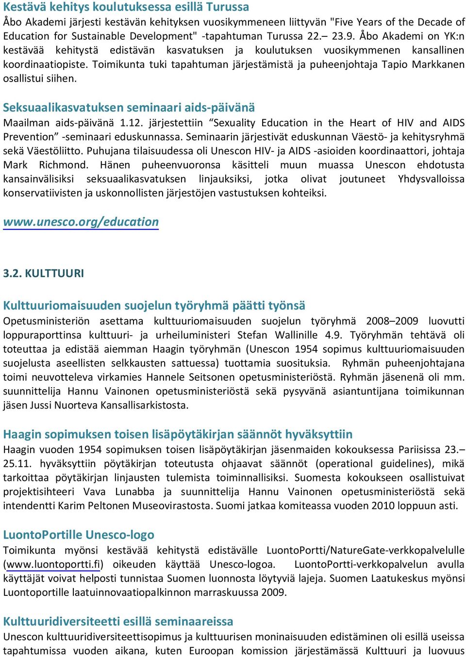 Toimikunta tuki tapahtuman järjestämistä ja puheenjohtaja Tapio Markkanen osallistui siihen. Seksuaalikasvatuksen seminaari aids-päivänä Maailman aids-päivänä 1.12.