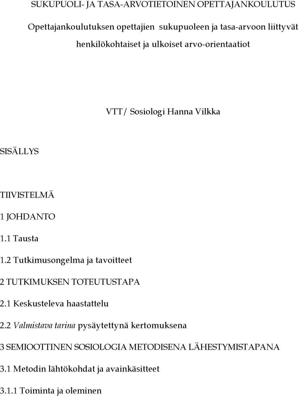 2 Tutkimusongelma ja tavoitteet 2 TUTKIMUKSEN TOTEUTUSTAPA 2.1 Keskusteleva haastattelu 2.