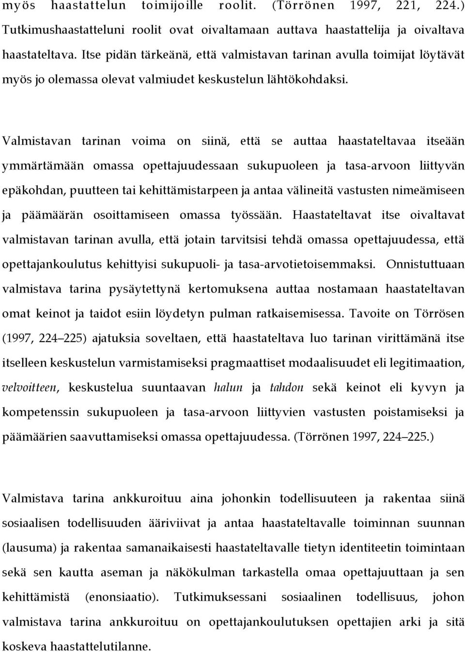 Valmistavan tarinan voima on siinä, että se auttaa haastateltavaa itseään ymmärtämään omassa opettajuudessaan sukupuoleen ja tasa-arvoon liittyvän epäkohdan, puutteen tai kehittämistarpeen ja antaa