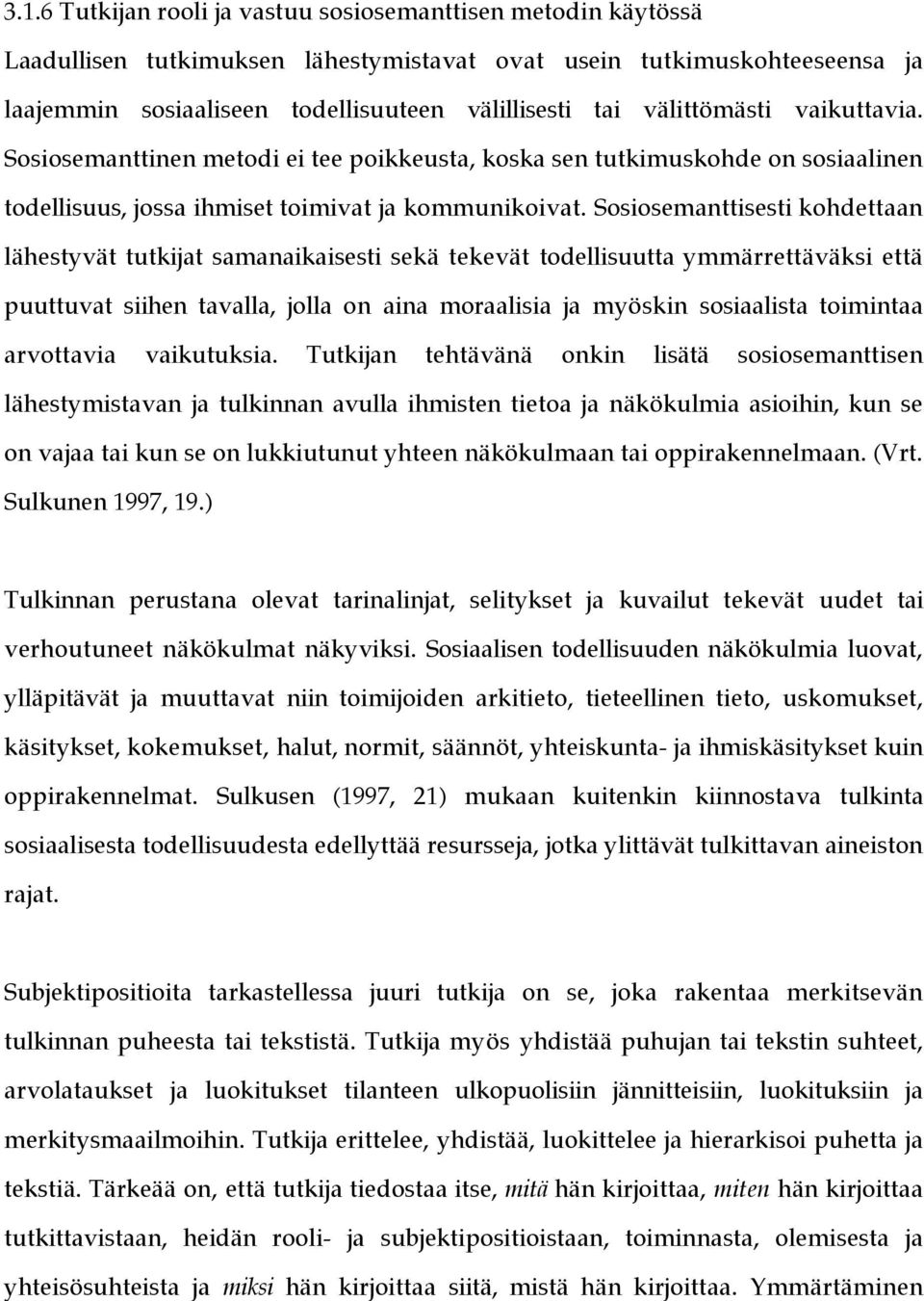 Sosiosemanttisesti kohdettaan lähestyvät tutkijat samanaikaisesti sekä tekevät todellisuutta ymmärrettäväksi että puuttuvat siihen tavalla, jolla on aina moraalisia ja myöskin sosiaalista toimintaa