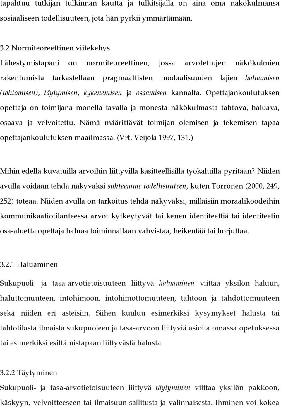 täytymisen, kykenemisen ja osaamisen kannalta. Opettajankoulutuksen opettaja on toimijana monella tavalla ja monesta näkökulmasta tahtova, haluava, osaava ja velvoitettu.