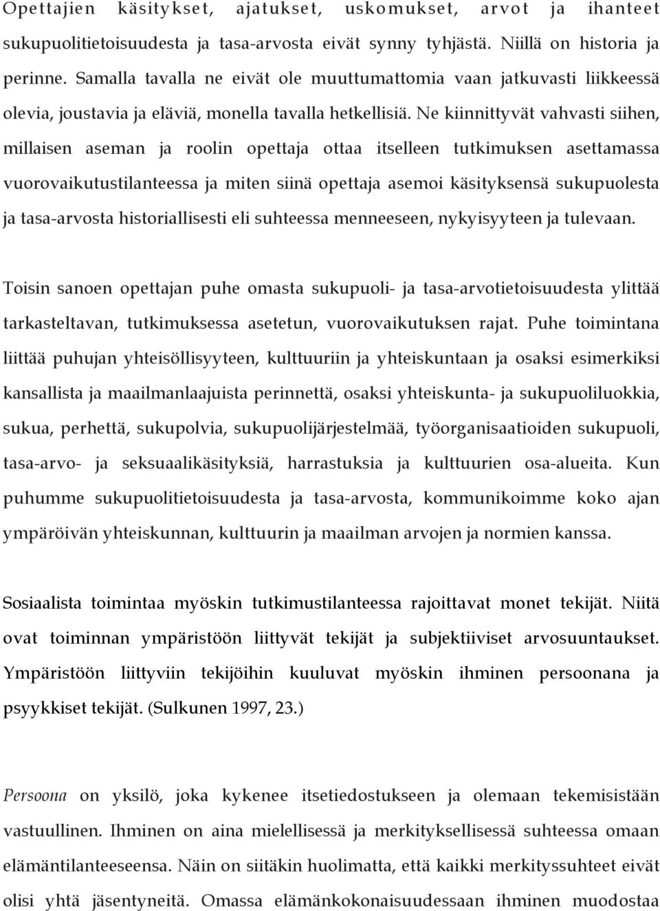 Ne kiinnittyvät vahvasti siihen, millaisen aseman ja roolin opettaja ottaa itselleen tutkimuksen asettamassa vuorovaikutustilanteessa ja miten siinä opettaja asemoi käsityksensä sukupuolesta ja