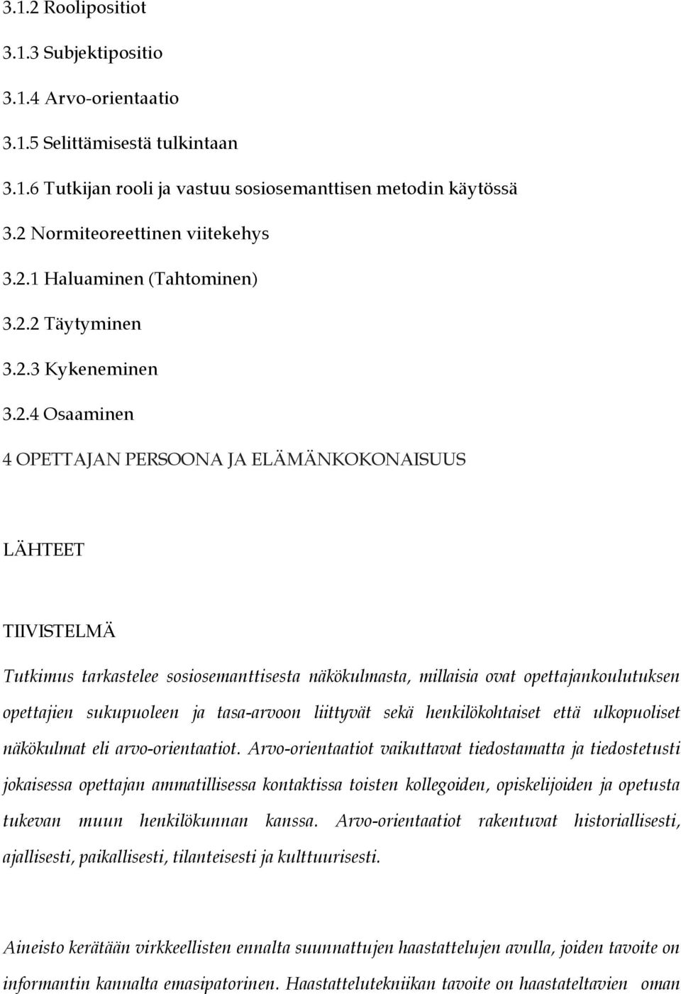 opettajankoulutuksen opettajien sukupuoleen ja tasa-arvoon liittyvät sekä henkilökohtaiset että ulkopuoliset näkökulmat eli arvo-orientaatiot.