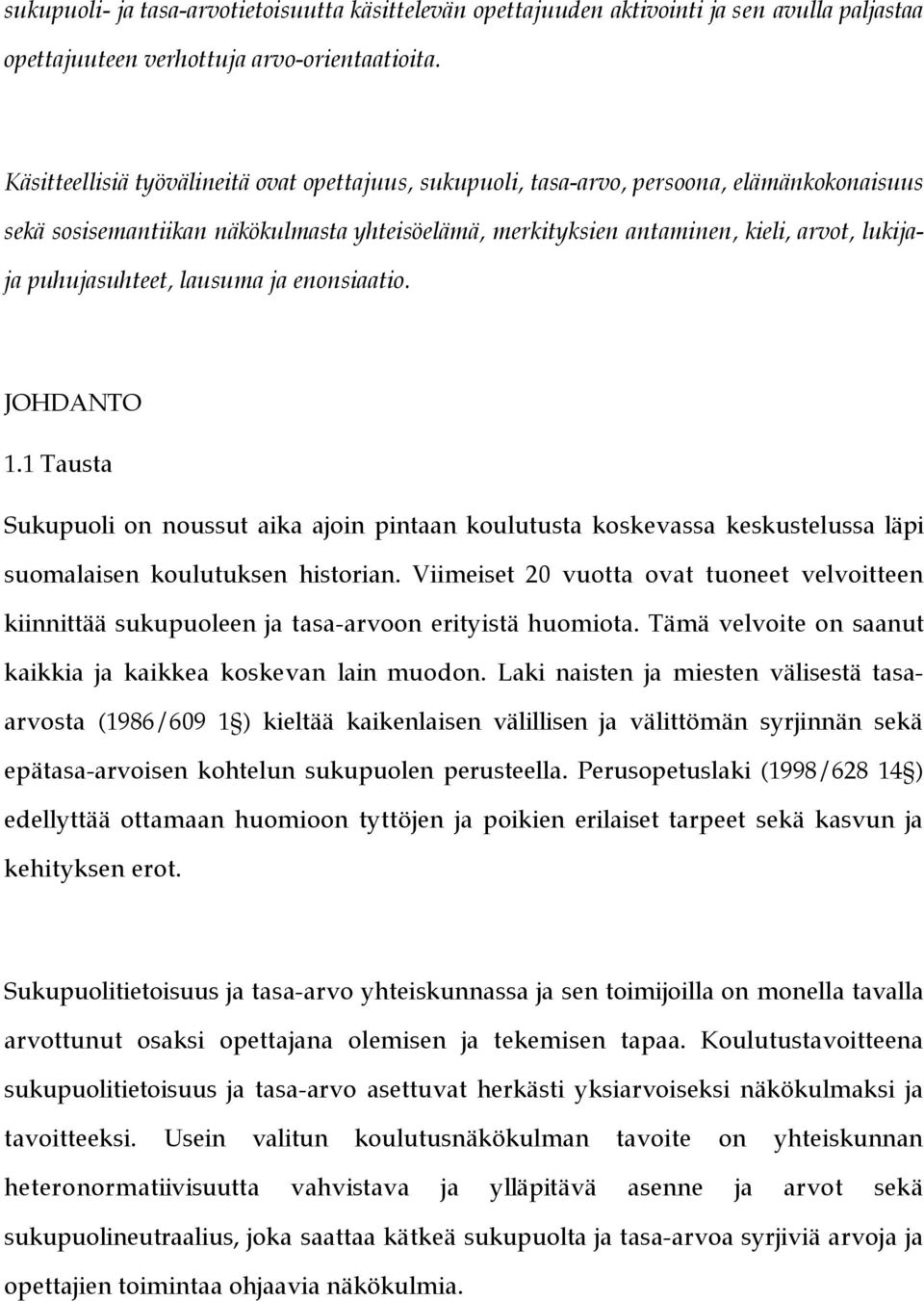 puhujasuhteet, lausuma ja enonsiaatio. JOHDANTO 1.1 Tausta Sukupuoli on noussut aika ajoin pintaan koulutusta koskevassa keskustelussa läpi suomalaisen koulutuksen historian.