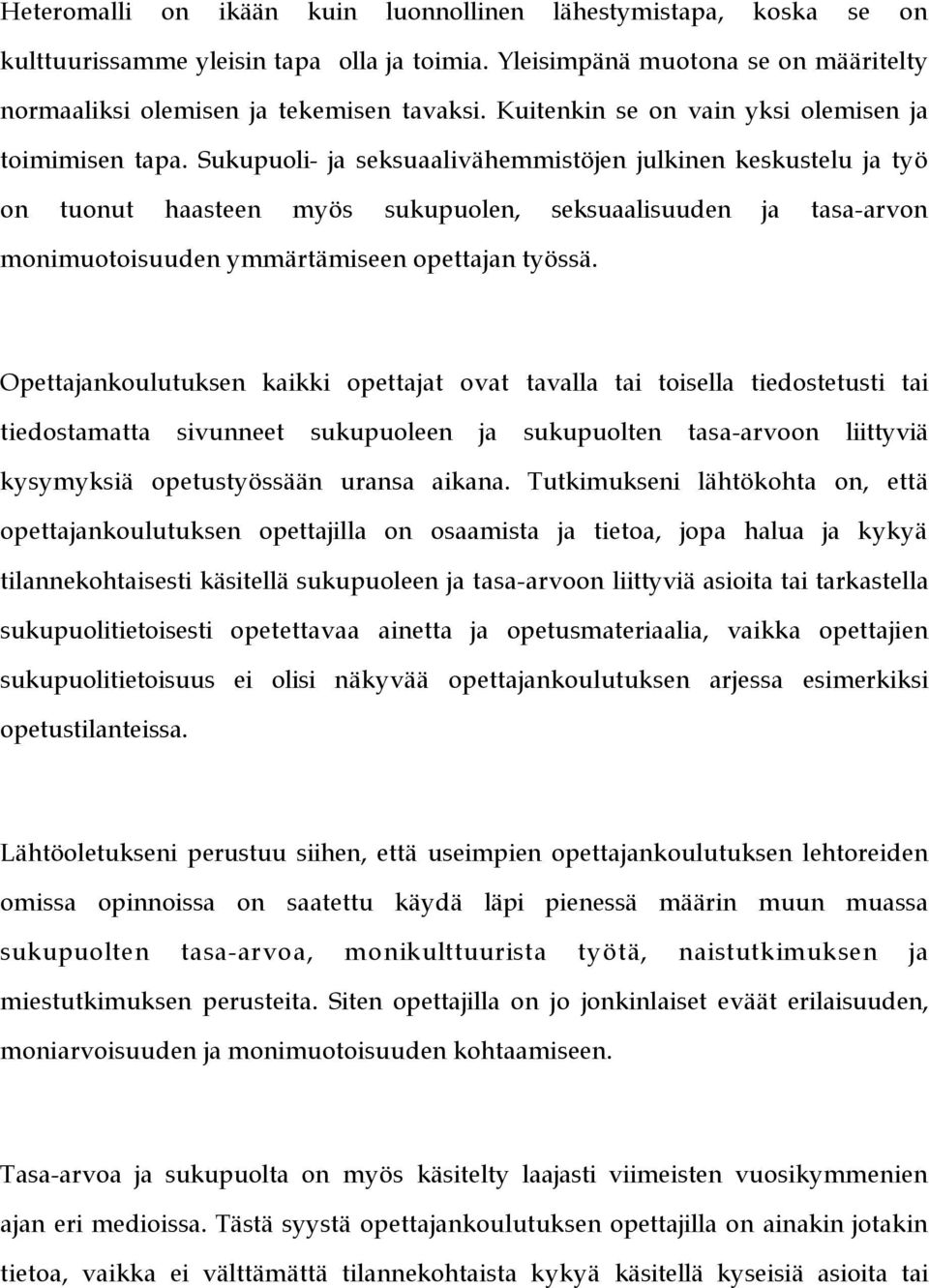 Sukupuoli- ja seksuaalivähemmistöjen julkinen keskustelu ja työ on tuonut haasteen myös sukupuolen, seksuaalisuuden ja tasa-arvon monimuotoisuuden ymmärtämiseen opettajan työssä.