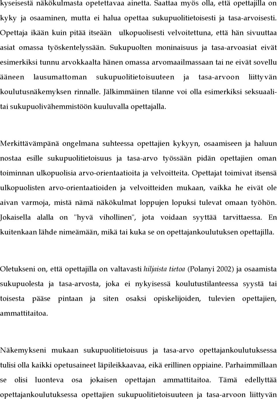 Sukupuolten moninaisuus ja tasa-arvoasiat eivät esimerkiksi tunnu arvokkaalta hänen omassa arvomaailmassaan tai ne eivät sovellu ääneen lausumattoman sukupuolitietoisuuteen ja tasa-arvoon liittyvän