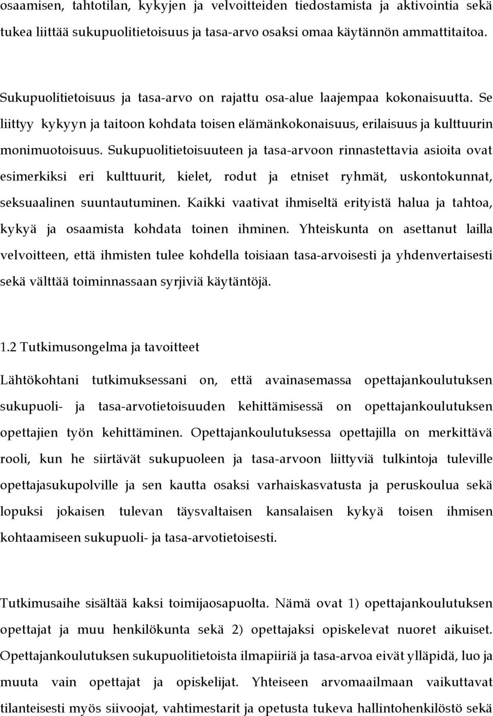 Sukupuolitietoisuuteen ja tasa-arvoon rinnastettavia asioita ovat esimerkiksi eri kulttuurit, kielet, rodut ja etniset ryhmät, uskontokunnat, seksuaalinen suuntautuminen.