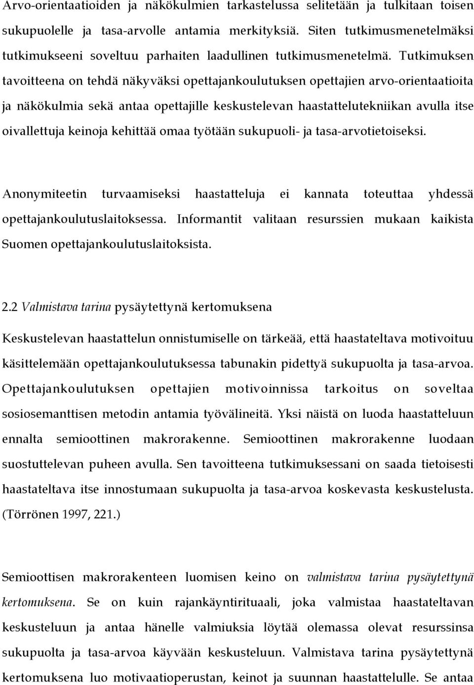 Tutkimuksen tavoitteena on tehdä näkyväksi opettajankoulutuksen opettajien arvo-orientaatioita ja näkökulmia sekä antaa opettajille keskustelevan haastattelutekniikan avulla itse oivallettuja keinoja