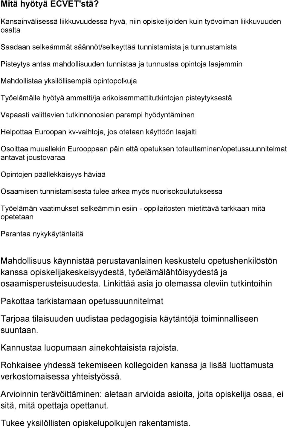 tunnistaa ja tunnustaa opintoja laajemmin Mahdollistaa yksilöllisempiä opintopolkuja Työelämälle hyötyä ammatti/ja erikoisammattitutkintojen pisteytyksestä Vapaasti valittavien tutkinnonosien parempi
