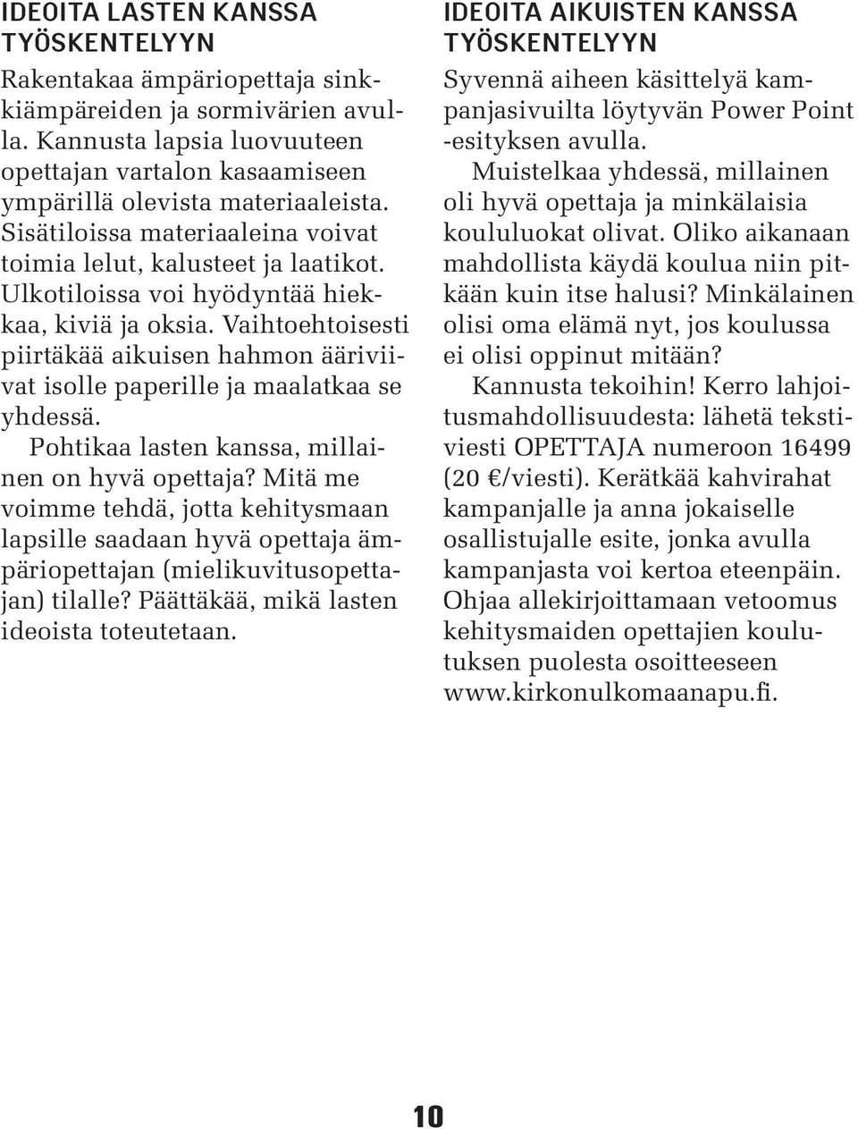 Vaihtoehtoisesti piirtäkää aikuisen hahmon ääriviivat isolle paperille ja maalatkaa se yhdessä. Pohtikaa lasten kanssa, millainen on hyvä opettaja?