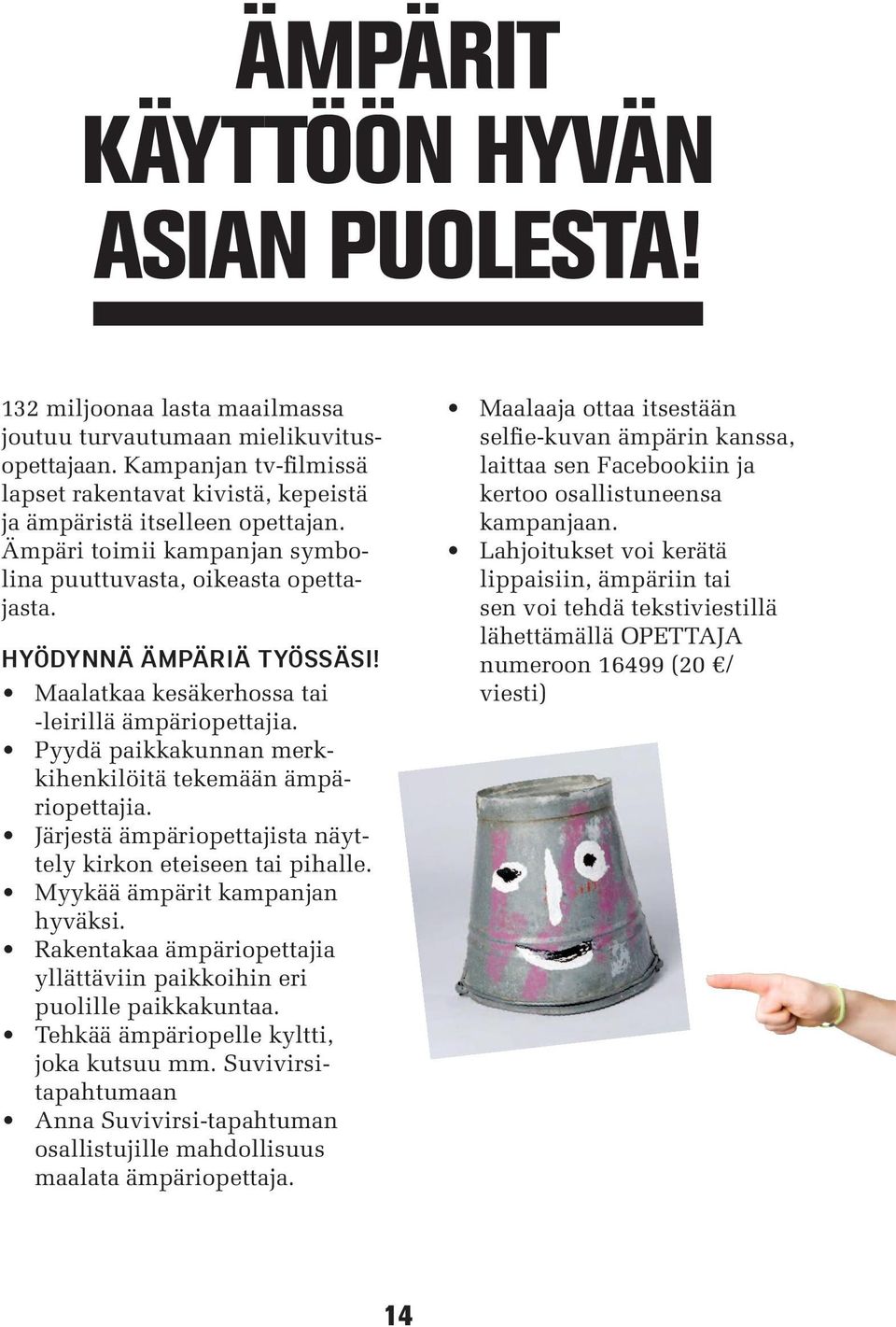 Maalatkaa kesäkerhossa tai -leirillä ämpäriopettajia. Pyydä paikkakunnan merkkihenkilöitä tekemään ämpäriopettajia. Järjestä ämpäriopettajista näyttely kirkon eteiseen tai pihalle.