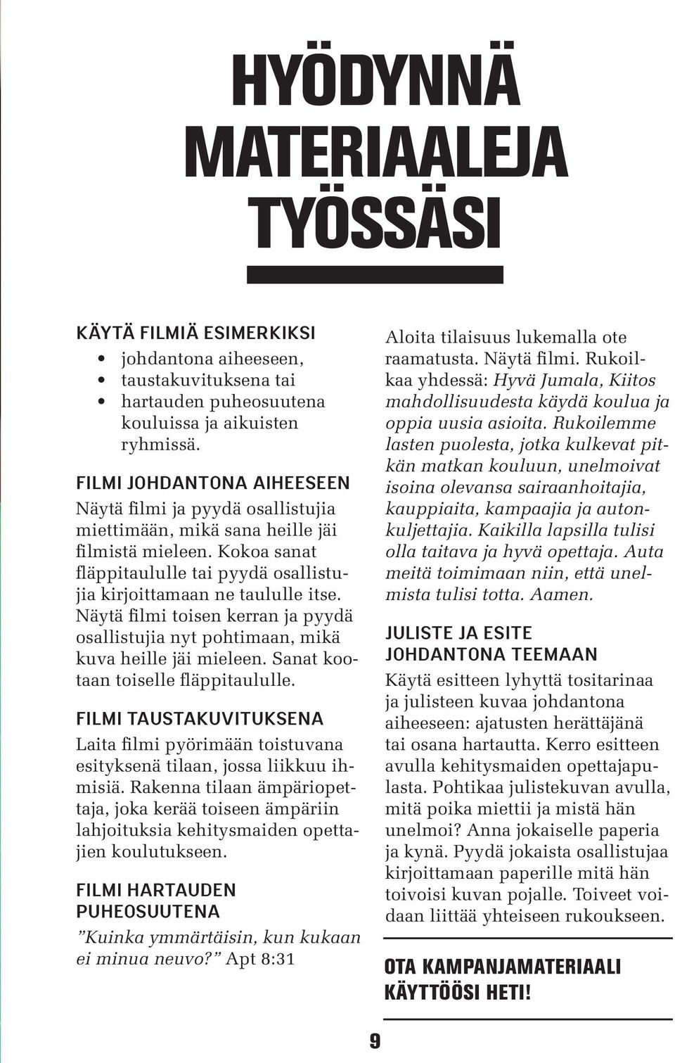 Näytä filmi toisen kerran ja pyydä osallistujia nyt pohtimaan, mikä kuva heille jäi mieleen. Sanat kootaan toiselle fläppitaululle.