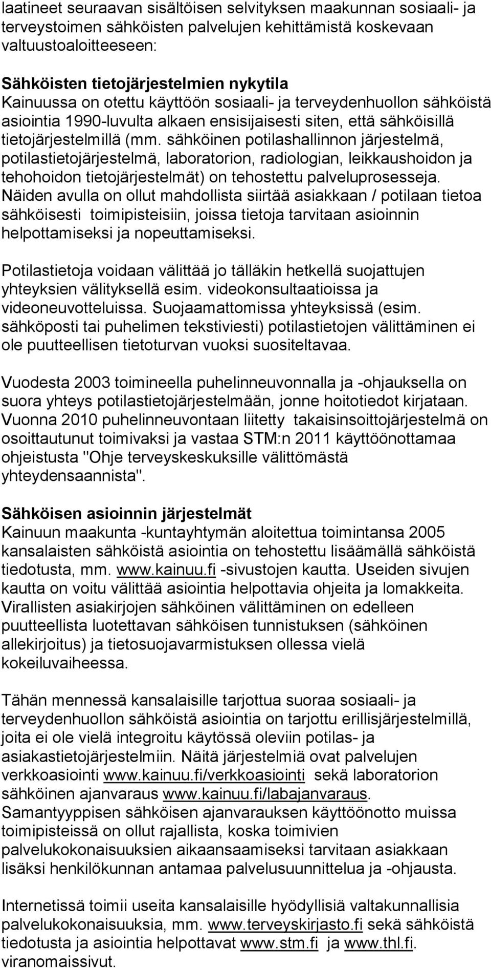 sähköinen potilashallinnon järjestelmä, potilastietojärjestelmä, laboratorion, radiologian, leikkaushoidon ja tehohoidon tietojärjestelmät) on tehostettu palveluprosesseja.