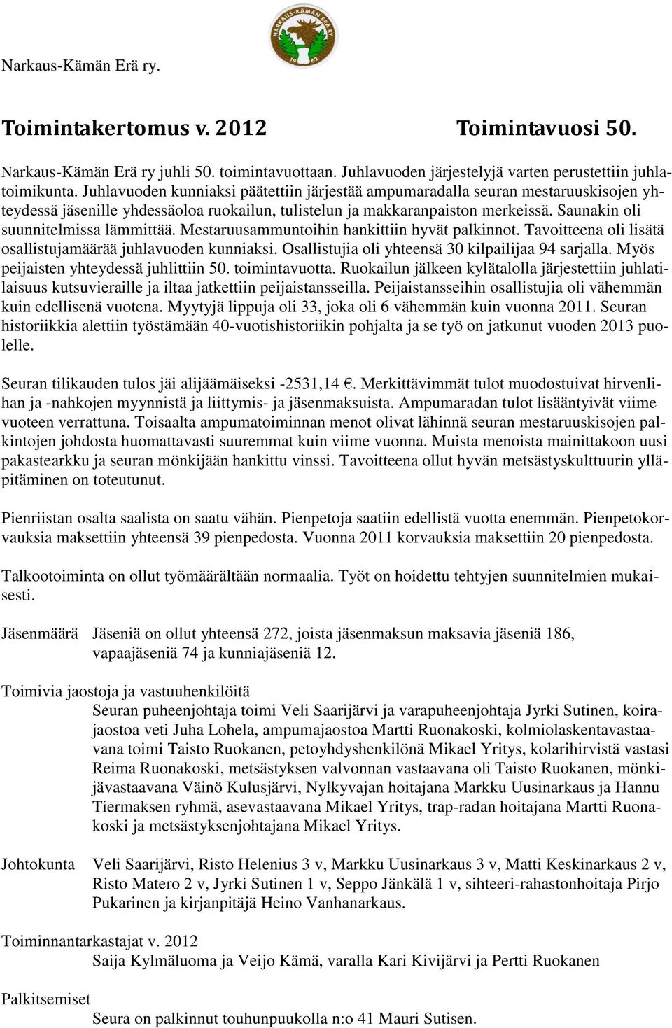 Saunakin oli suunnitelmissa lämmittää. Mestaruusammuntoihin hankittiin hyvät palkinnot. Tavoitteena oli lisätä osallistujamäärää juhlavuoden kunniaksi.