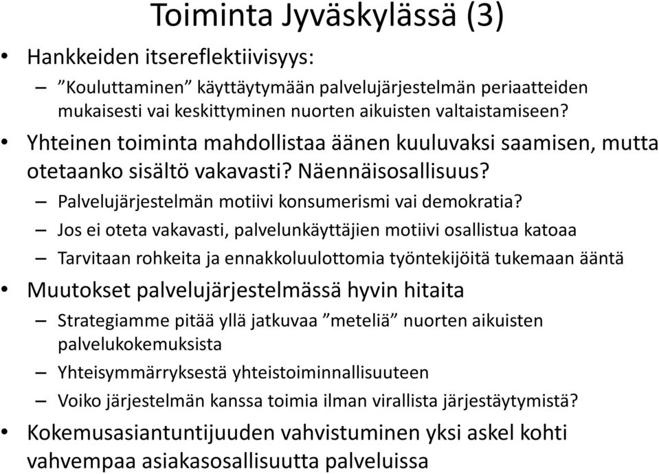 Jos ei oteta vakavasti, palvelunkäyttäjien motiivi osallistua katoaa Tarvitaan rohkeita ja ennakkoluulottomia työntekijöitä tukemaan ääntä Muutokset palvelujärjestelmässä hyvin hitaita Strategiamme