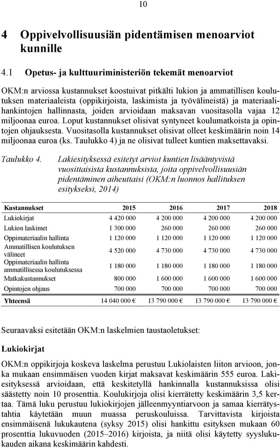 materiaalihankintojen hallinnasta, joiden arvioidaan maksavan vuositasolla vajaa 12 miljoonaa euroa. Loput kustannukset olisivat syntyneet koulumatkoista ja opintojen ohjauksesta.