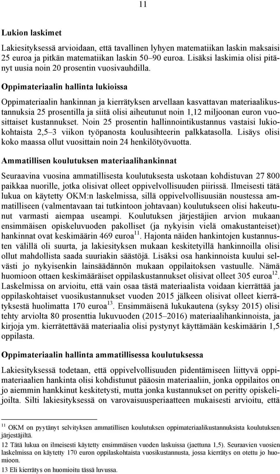 Oppimateriaalin hallinta lukioissa Oppimateriaalin hankinnan ja kierrätyksen arvellaan kasvattavan materiaalikustannuksia 25 prosentilla ja siitä olisi aiheutunut noin 1,12 miljoonan euron