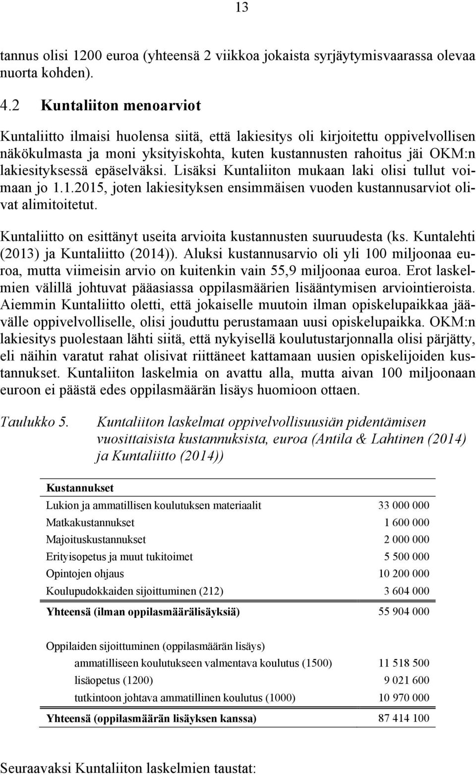 epäselväksi. Lisäksi Kuntaliiton mukaan laki olisi tullut voimaan jo 1.1.2015, joten lakiesityksen ensimmäisen vuoden kustannusarviot olivat alimitoitetut.