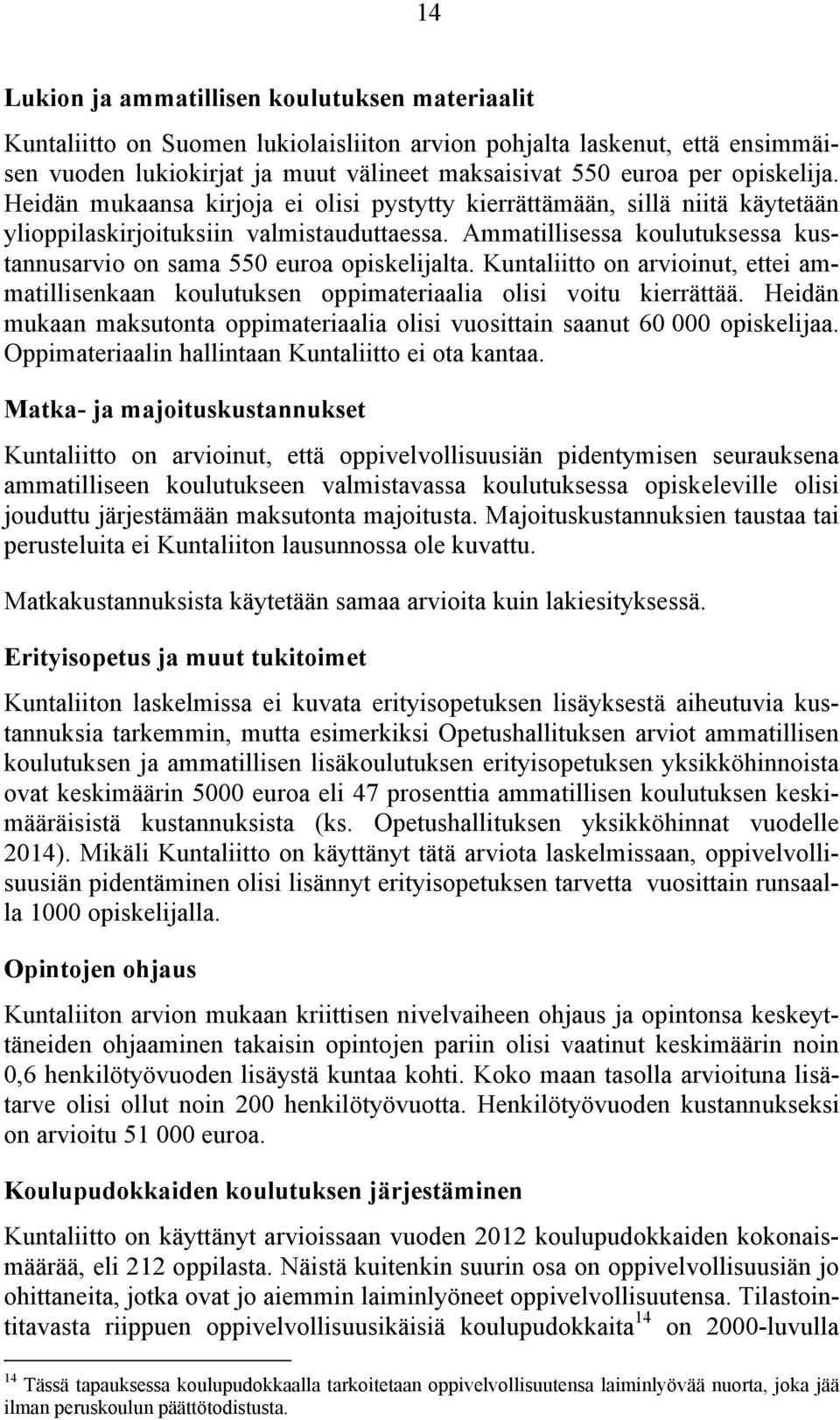 Ammatillisessa koulutuksessa kustannusarvio on sama 550 euroa opiskelijalta. Kuntaliitto on arvioinut, ettei ammatillisenkaan koulutuksen oppimateriaalia olisi voitu kierrättää.