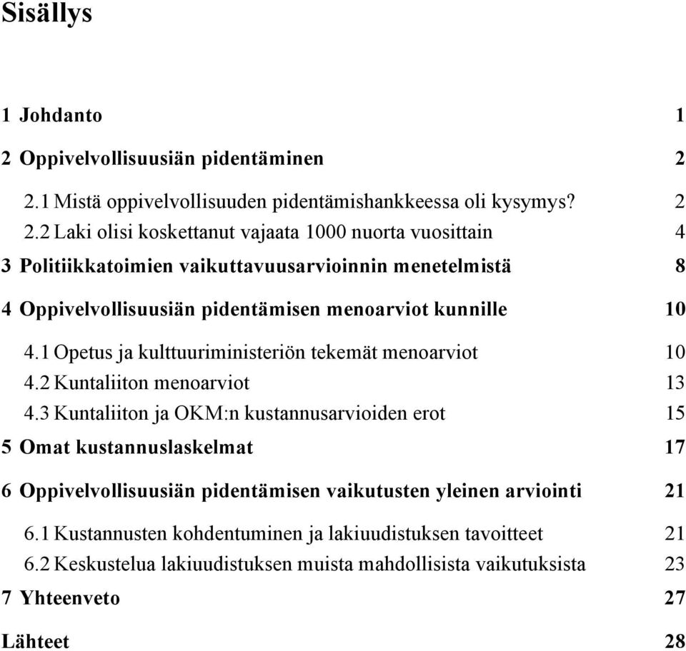 2 Laki olisi koskettanut vajaata 1000 nuorta vuosittain 4 3 Politiikkatoimien vaikuttavuusarvioinnin menetelmistä 8 4 Oppivelvollisuusiän pidentämisen menoarviot kunnille 10