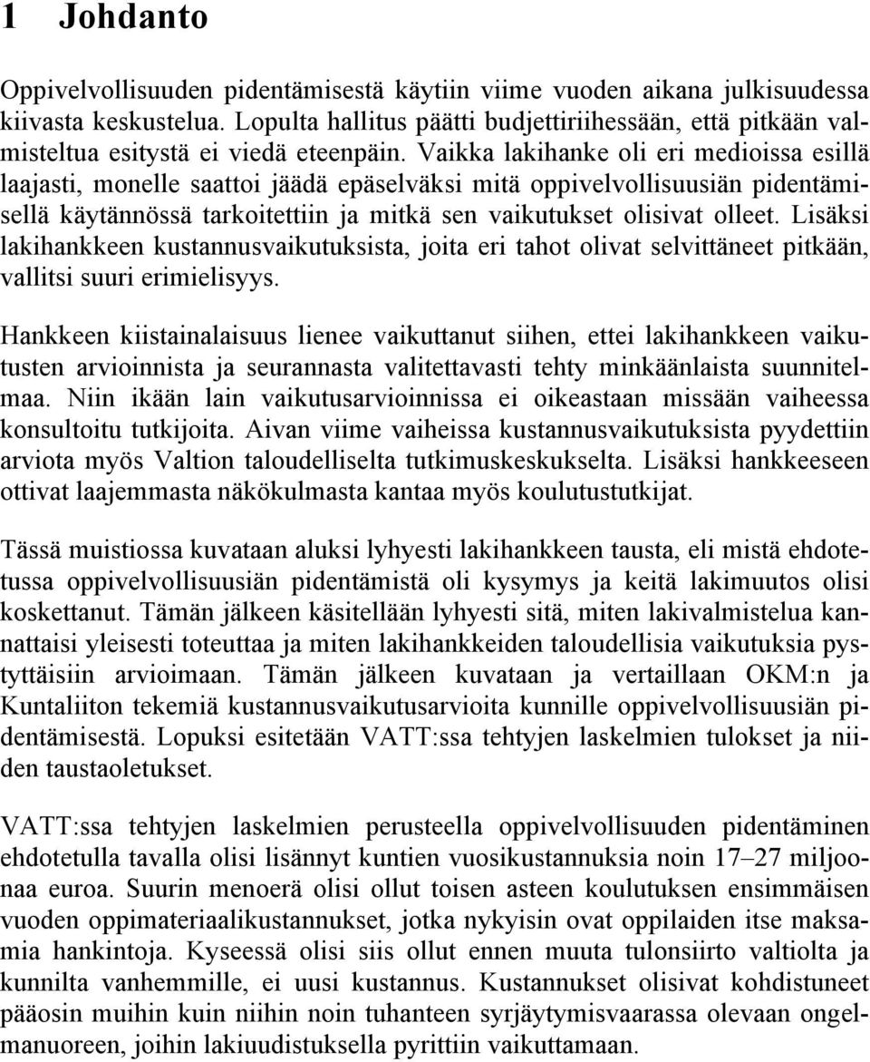 Vaikka lakihanke oli eri medioissa esillä laajasti, monelle saattoi jäädä epäselväksi mitä oppivelvollisuusiän pidentämisellä käytännössä tarkoitettiin ja mitkä sen vaikutukset olisivat olleet.