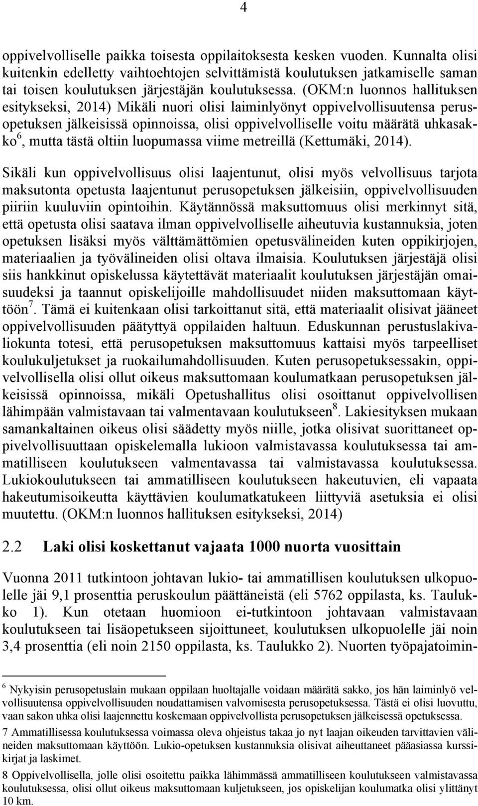 (OKM:n luonnos hallituksen esitykseksi, 2014) Mikäli nuori olisi laiminlyönyt oppivelvollisuutensa perusopetuksen jälkeisissä opinnoissa, olisi oppivelvolliselle voitu määrätä uhkasakko 6, mutta