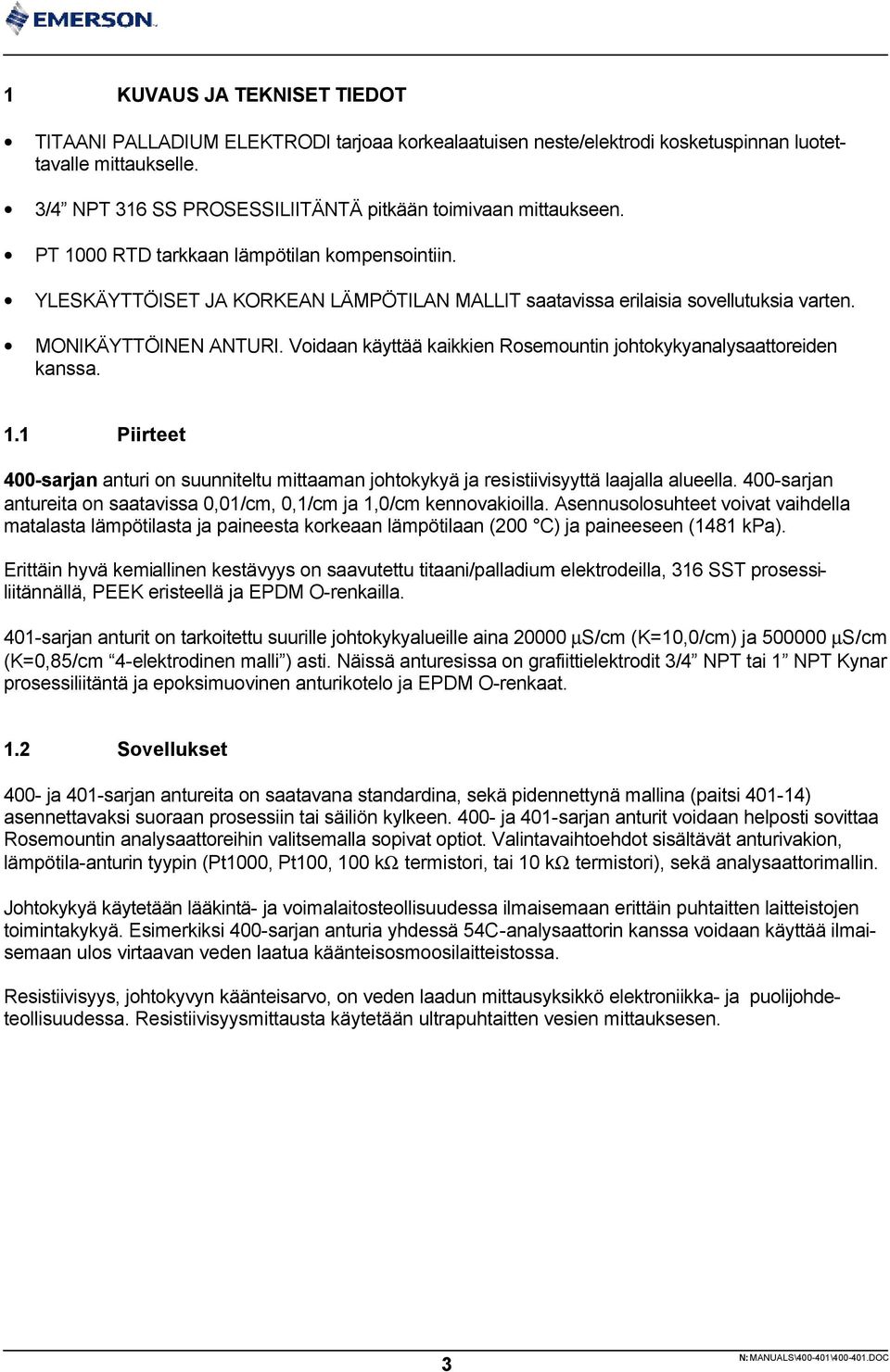 Voidaan käyttää kaikkien Rosemountin johtokykyanalysaattoreiden kanssa.. Piirteet 00-sarjan anturi on suunniteltu mittaaman johtokykyä ja resistiivisyyttä laajalla alueella.