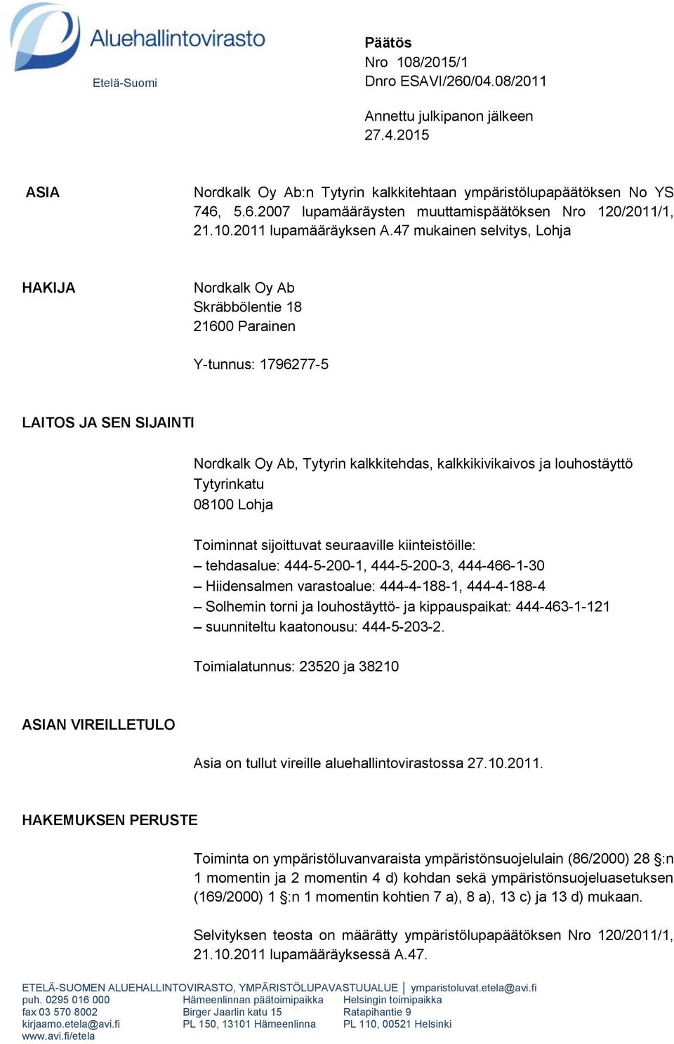 47 mukainen selvitys, Lohja HAKIJA Nordkalk Oy Ab Skräbbölentie 18 21600 Parainen Y-tunnus: 1796277-5 LAITOS JA SEN SIJAINTI Nordkalk Oy Ab, Tytyrin kalkkitehdas, kalkkikivikaivos ja louhostäyttö