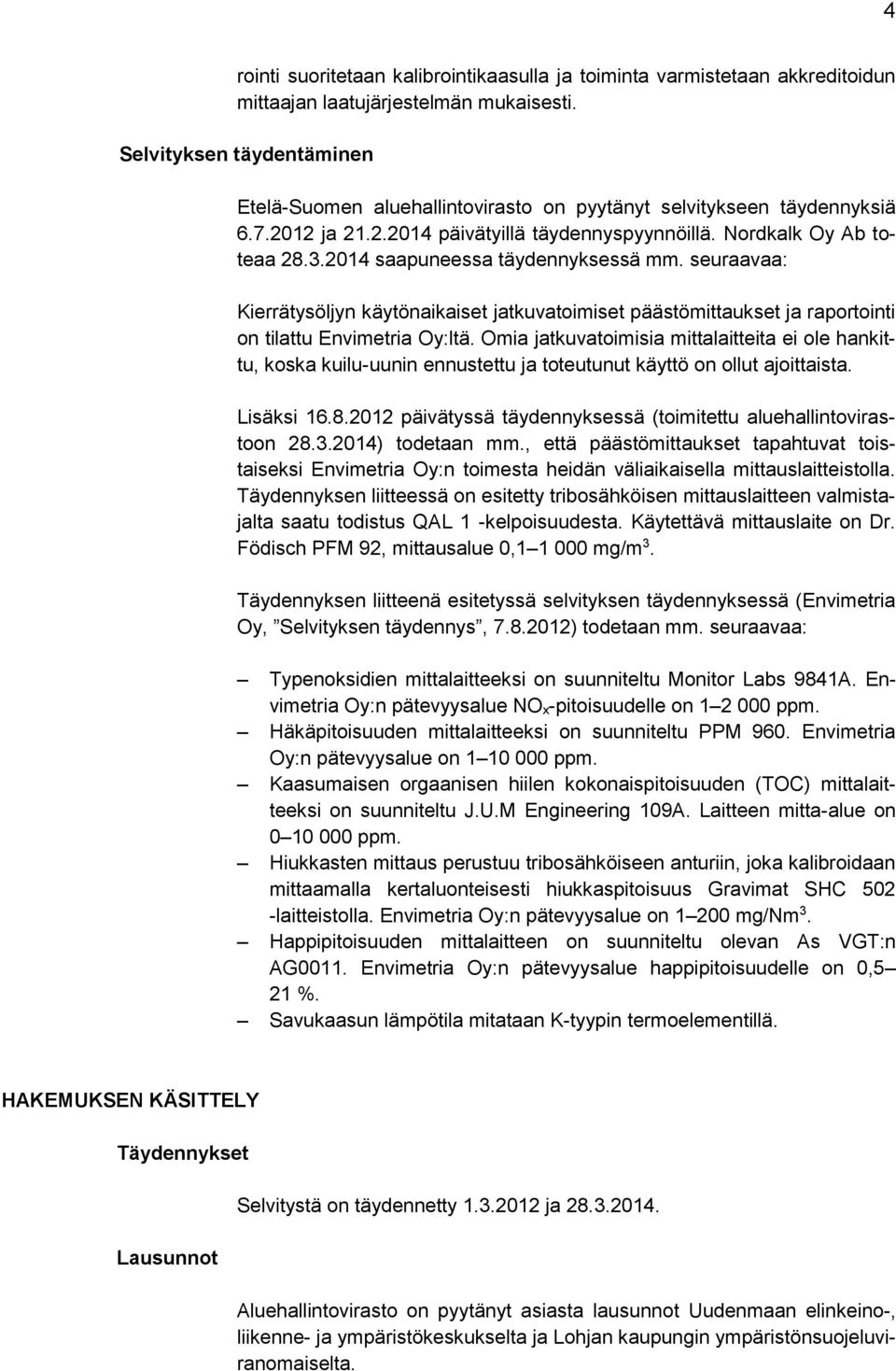 2014 saapuneessa täydennyksessä mm. seuraavaa: Kierrätysöljyn käytönaikaiset jatkuvatoimiset päästömittaukset ja raportointi on tilattu Envimetria Oy:ltä.