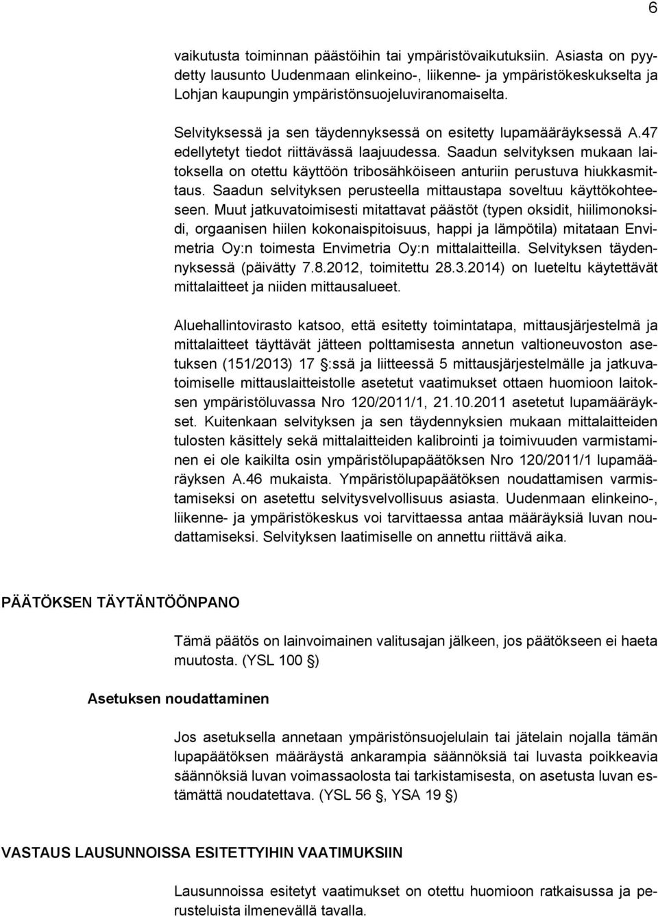 Saadun selvityksen mukaan laitoksella on otettu käyttöön tribosähköiseen anturiin perustuva hiukkasmittaus. Saadun selvityksen perusteella mittaustapa soveltuu käyttökohteeseen.