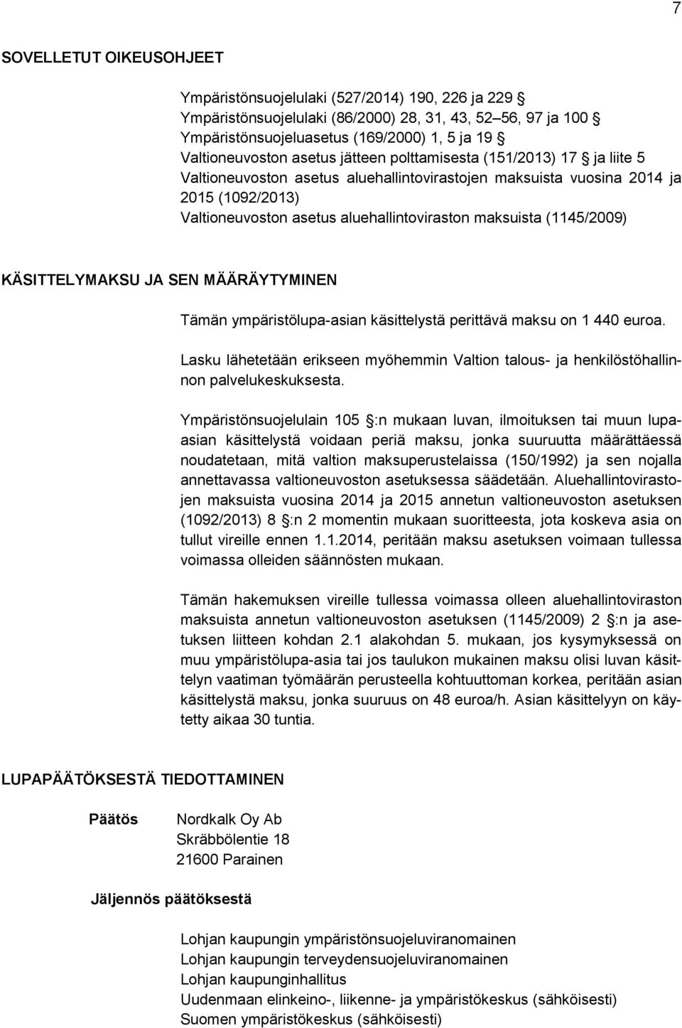 (1145/2009) KÄSITTELYMAKSU JA SEN MÄÄRÄYTYMINEN Tämän ympäristölupa-asian käsittelystä perittävä maksu on 1 440 euroa.