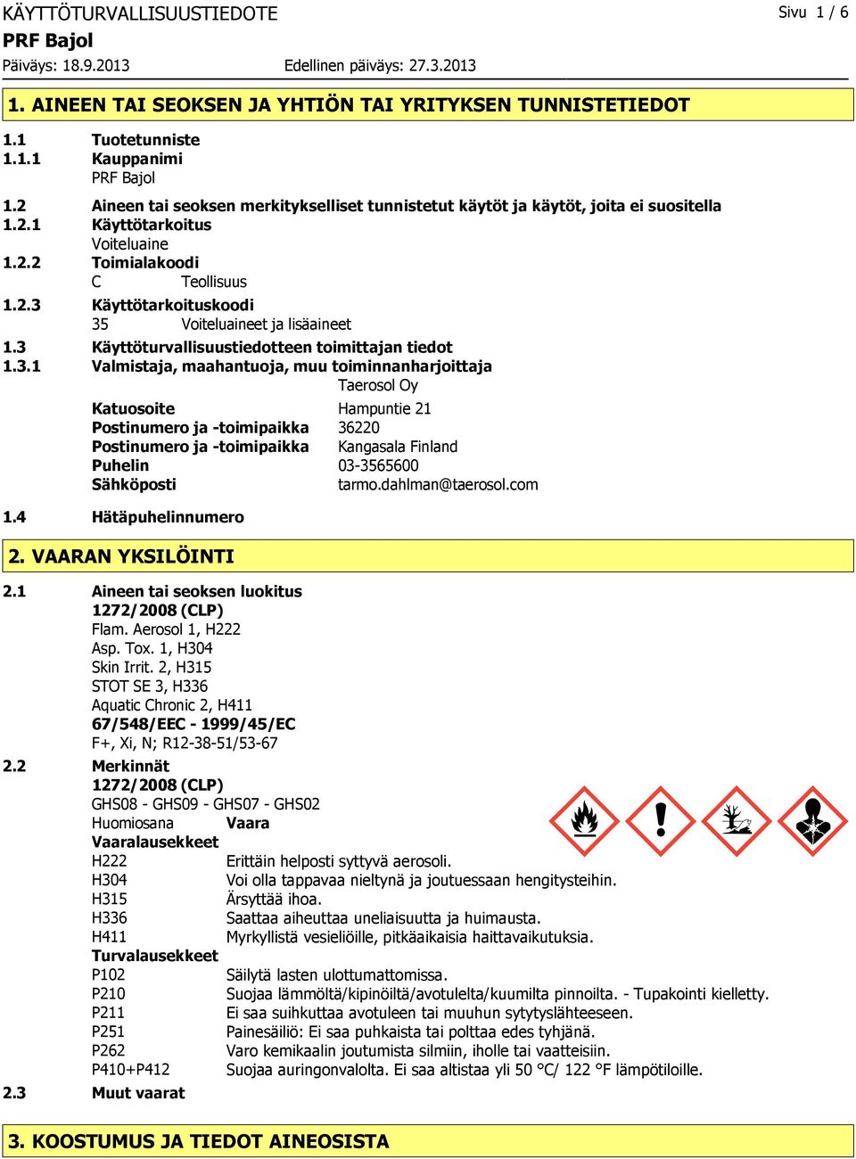 3 Käyttöturvallisuustiedotteen toimittajan tiedot 1.3.1 Valmistaja, maahantuoja, muu toiminnanharjoittaja Taerosol Oy Katuosoite Hampuntie 21 Postinumero ja toimipaikka 36220 Postinumero ja